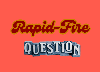 Rapid-fire questions