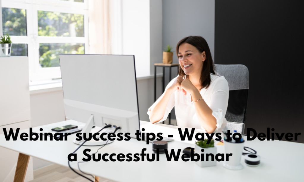 Webinar success tips - Ways to Deliver a Successful Webinar