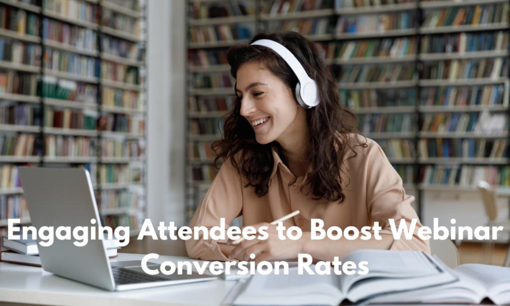 Engaging Attendees to Boost Webinar Conversion Rates