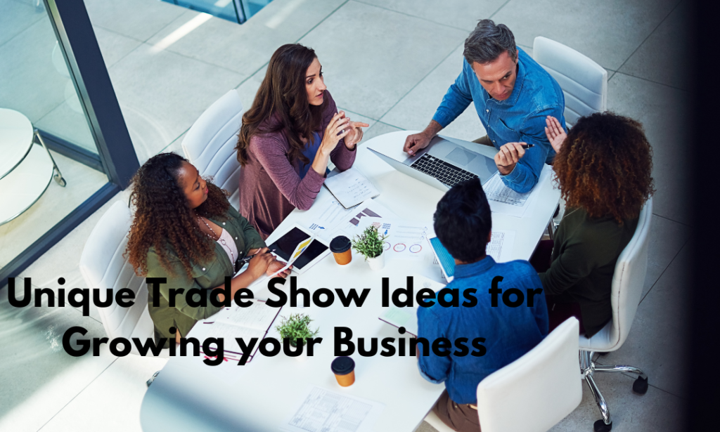 Unique Trade Show Ideas for Growing your Business