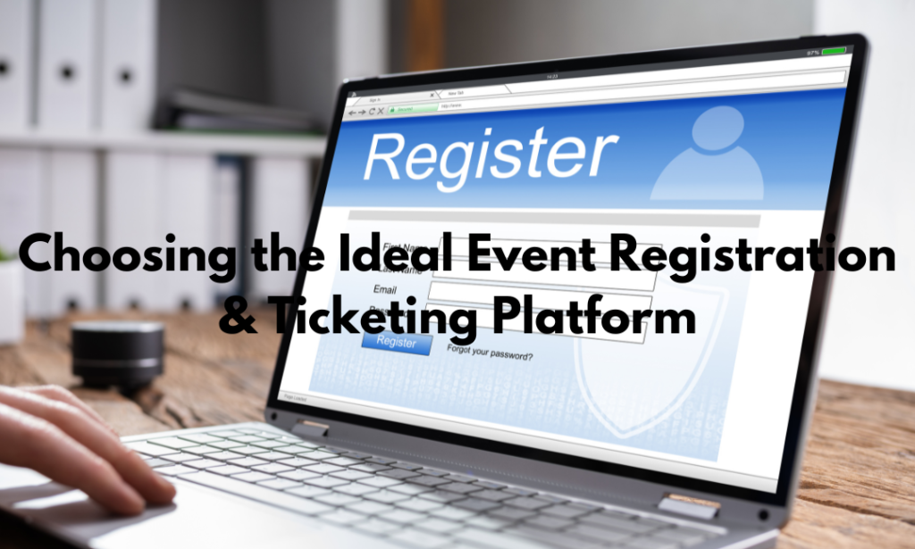 Choosing the Ideal Event Registration & Ticketing Platform