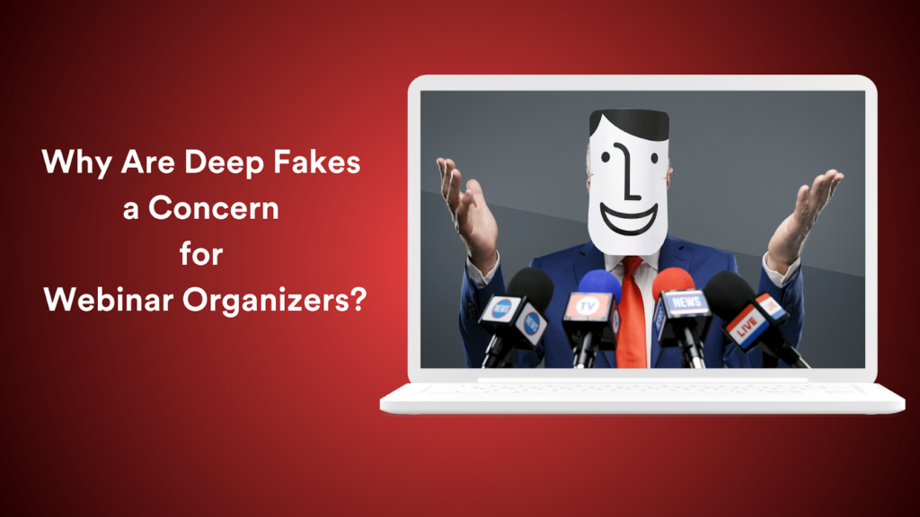 Why Are Deep Fakes a Concern for Webinar Organizers