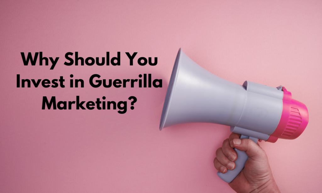 Why Should You Invest in Guerrilla Marketing