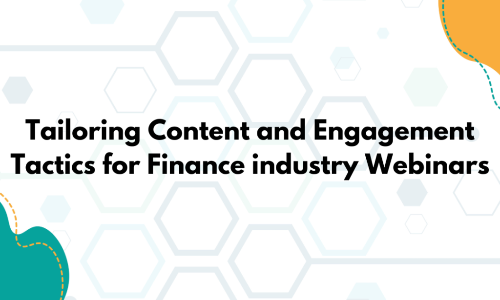 Tailoring Content and Engagement Tactics for Finance industry Webinars