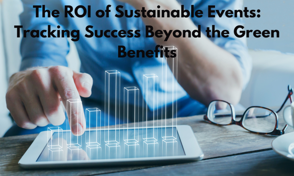 The ROI of Sustainable Events Tracking Success Beyond the Green Benefits