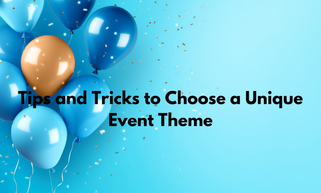 Tips and Tricks to Choose a Unique Event Theme