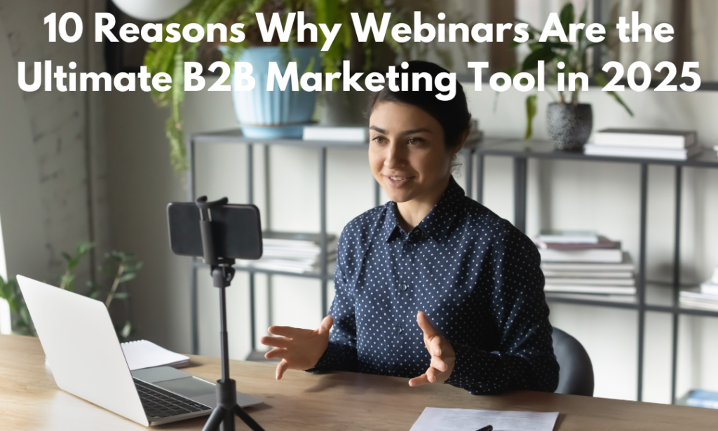 10 Reasons Why Webinars Are the Ultimate B2B Marketing Tool in 2025