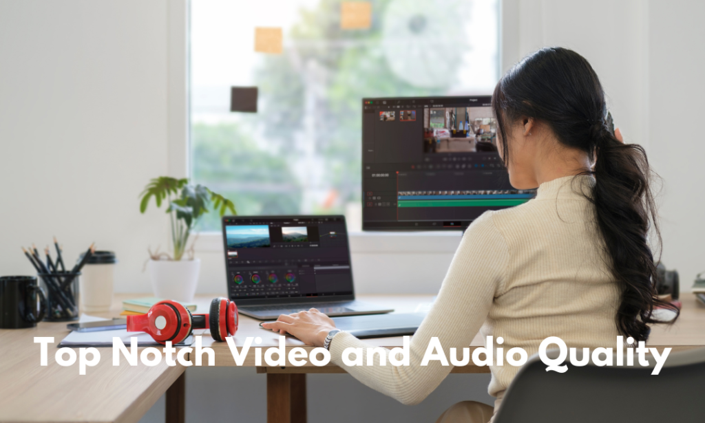 Top Notch Video and Audio Quality